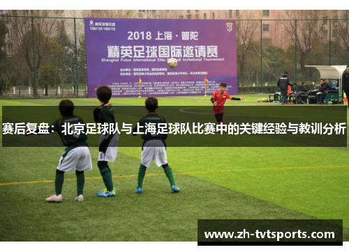 赛后复盘：北京足球队与上海足球队比赛中的关键经验与教训分析
