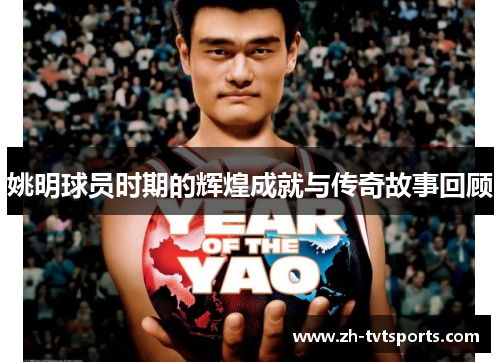 姚明球员时期的辉煌成就与传奇故事回顾
